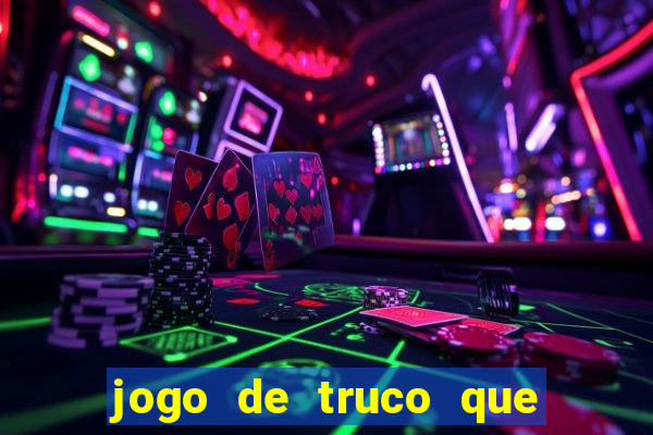 jogo de truco que ganha dinheiro de verdade